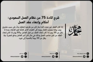 شرح المادة 75 من نظام العمل السعودي: أحكام وإنهاء عقد العمل