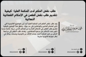 طلب نقض الحكم لدى المحكمة العليا في السعودية - شرح للإجراءات القانونية المتبعة لتقديم طلب نقض الحكم وفقًا للأنظمة السعودية