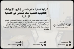 كيفية تنفيذ حكم قضائي إداري في السعودية - شرح للإجراءات القانونية المتبعة لتنفيذ حكم قضائي إداري وفقًا للأنظمة السعودية